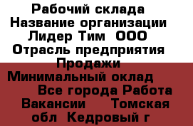 Рабочий склада › Название организации ­ Лидер Тим, ООО › Отрасль предприятия ­ Продажи › Минимальный оклад ­ 14 000 - Все города Работа » Вакансии   . Томская обл.,Кедровый г.